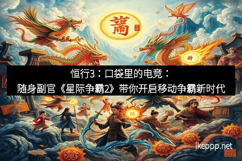 恒行3:口袋里的电竞:随身副官《星际争霸2》带你开启移动争霸新时代